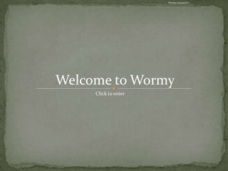 Wormy interactive




Welcome to Wormy
     Click to enter
 