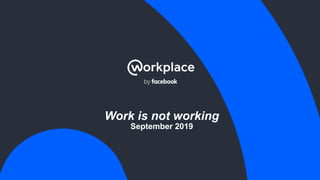 Work is not working
September 2019
 
