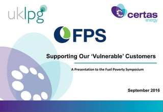 Supporting Our ‘Vulnerable’ Customers
September 2016
A Presentation to the Fuel Poverty Symposium
 