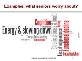 Examples: what seniors worry about?

© 2014, Tech-enhanced Life, PBC

7

 