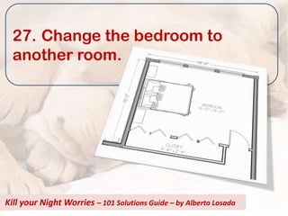 27. Change the bedroom to
  another room.




Kill your Night Worries – 101 Solutions Guide – by Alberto Losada
 