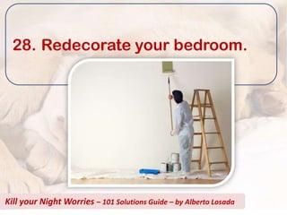 28. Redecorate your bedroom.




Kill your Night Worries – 101 Solutions Guide – by Alberto Losada
 