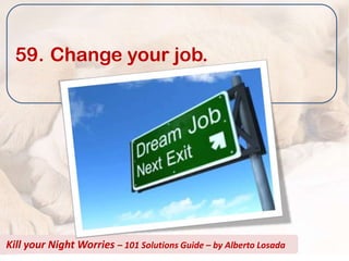 59. Change your job.




Kill your Night Worries – 101 Solutions Guide – by Alberto Losada
 