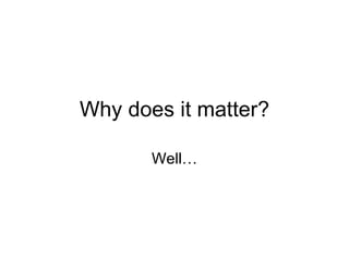 Why does it matter? Well… 