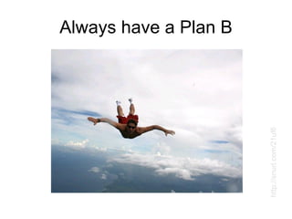 Always have a Plan B http://snurl.com/21uf6 