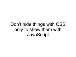 Don’t hide things with CSS only to show them with JavaScript 