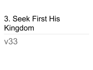 3. Seek First His 
Kingdom 
v33 
 