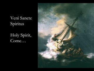 Veni Sancte
Spiritus

Holy Spirit,
Come…
 