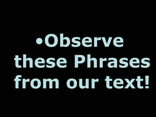 •ObserveObserve
these Phrasesthese Phrases
from our text!from our text!
 