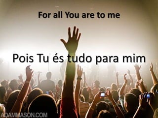 For all You are to me

Pois Tu és tudo para mim

 