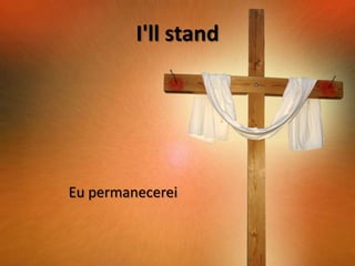 I'll stand

Eu permanecerei

 