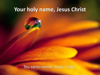Your holy name, Jesus Christ

Teu santo nome, Jesus Cristo

 