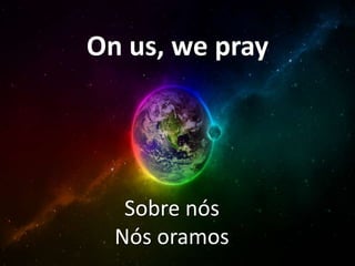 On us, we pray

Sobre nós
Nós oramos

 