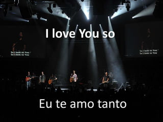 I love You so

Eu te amo tanto

 