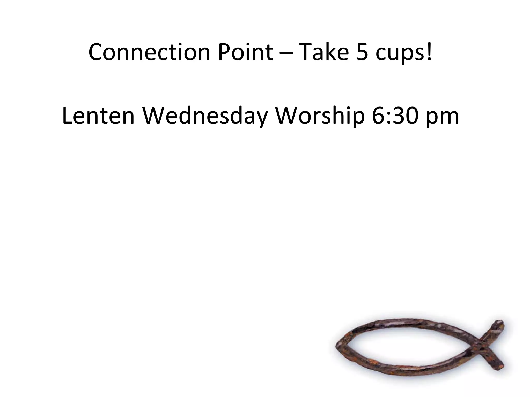 Connection Point – Take 5 cups! Lenten Wednesday Worship 6:30 pm 