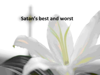 Satan’s best and worst 