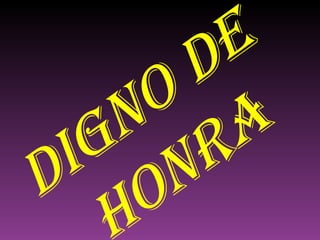 DIGNO DE HONRA 