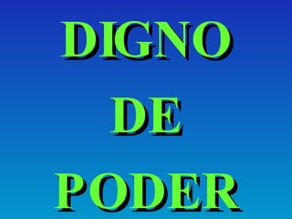 DIGNO DE PODER 