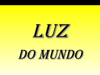 LUZ DO MUNDO 
