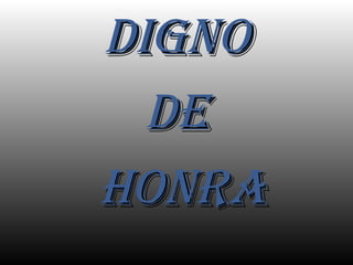 DIGNO DE HONRA 