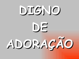 DIGNO DE ADORAÇÃO 