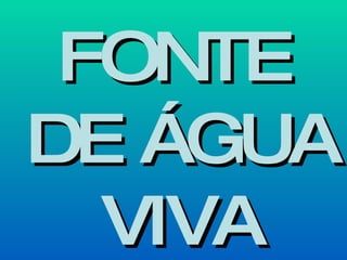 FONTE DE ÁGUA VIVA 