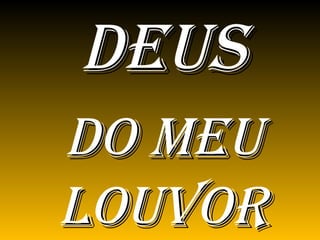 DEUS DO MEU LOUVOR 