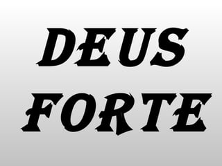 DEUS FORTE 