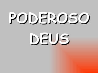 PODEROSO DEUS 
