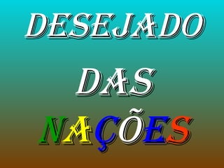 DESEJADO DAS  N A Ç Õ E S 