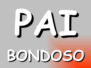 PAI BONDOSO 