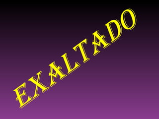 EXALTADO 