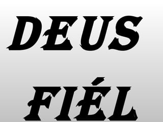 DEUS  FIÉL 