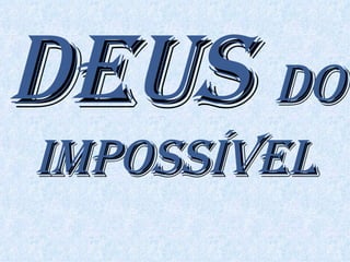 DEUS  DO  IMPOSSÍVEL 