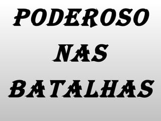 PODEROSO NAS BATALHAS 