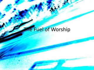 The Fuel of Worship
 