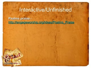 Interactive/Unfinished
Psalms praise -
http://engageworship.org/ideas/Psalms_Praise
 