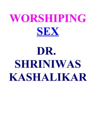 WORSHIPING
   SEX
    DR.
 SHRINIWAS
KASHALIKAR
 