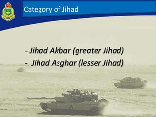 - Jihad Akbar (greater Jihad)
- Jihad Asghar (lesser Jihad)
Category of Jihad
 