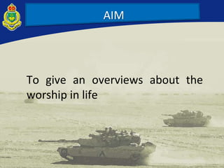 To give an overviews about the
worship in life
AIM
 