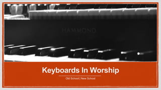 Keyboards In Worship
Old School | New School
 