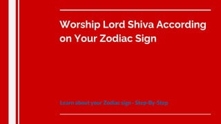 Worship Lord Shiva According
on Your Zodiac Sign
Learn about your Zodiac sign - Step-By-Step
 