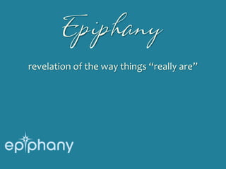 Epiphany
revelation of the way things “really are”
 