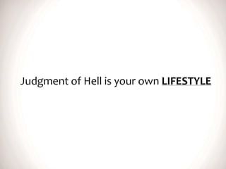 Judgment of Hell is your own LIFESTYLE
 