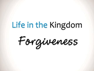 Life in the Kingdom
Forgiveness
 