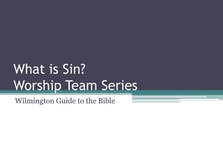What is Sin?
Worship Team Series
Wilmington Guide to the Bible
 