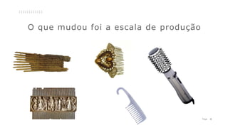 10P a g e
O que mudou foi a escala de produção
 