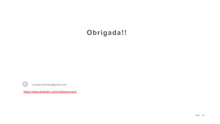 37P a g e
Obrigada!!
Larissa.larameo@gmail.com
https://www.linkedin.com/in/larissa-meo/
 