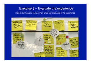 Exercise 3 – Evaluate the experience
Include thinking and feeling, then circle key moments of the experience
 