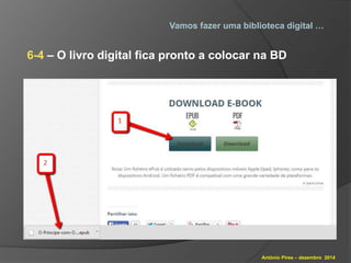 Vamos fazer uma biblioteca digital … 
6-4 – O livro digital fica pronto a colocar na BD 
António Pires – dezembro 2014 
 